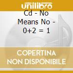 Cd - No Means No - 0+2 = 1 cd