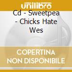 Cd - Sweetpea - Chicks Hate Wes