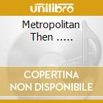 Metropolitan Then ..... cd