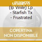 (lp Vinile) Lp - Starfish Tx - Frustrated cd