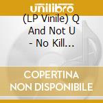 (LP Vinile) Q And Not U - No Kill No Beep Beep lp vinile di Q AND NOT U