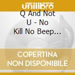 Q And Not U - No Kill No Beep Beep cd musicale di Q AND NOT U