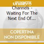 Channels - Waiting For The Next End Of The Worl cd musicale di CHANNELS