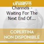Channels - Waiting For The Next End Of The Worl cd