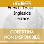 French Toast - Ingleside Terrace cd musicale di Toast French