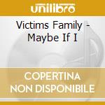 Victims Family - Maybe If I cd musicale di Victims Family