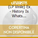 (LP Vinile) Ex - History Is Whats Happening vinile