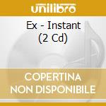 Ex - Instant (2 Cd) cd