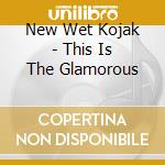 New Wet Kojak - This Is The Glamorous