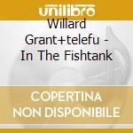 Willard Grant+telefu - In The Fishtank cd musicale di G.c.+telefunk Willard
