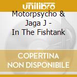 Motorpsycho & Jaga J - In The Fishtank