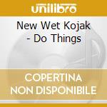 New Wet Kojak - Do Things