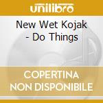 New Wet Kojak - Do Things cd