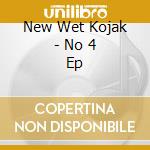 New Wet Kojak - No 4 Ep cd musicale di NEW WET KOJAK