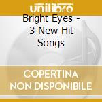 Bright Eyes - 3 New Hit Songs