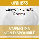 Canyon - Empty Rooms cd musicale di Canyon