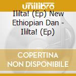 Ililta! (Ep) New Ethiopian Dan - Ililta! (Ep) cd