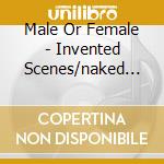 Male Or Female - Invented Scenes/naked (2 Cd) cd