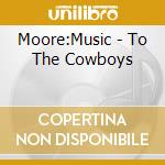 Moore:Music - To The Cowboys cd
