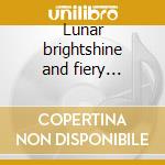 Lunar brightshine and fiery splendour cd