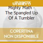 Mighty Math - The Spangled Up Of A Tumbler cd