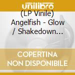 (LP Vinile) Angelfish - Glow / Shakedown (12') cd