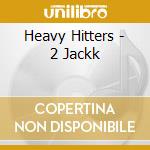 Heavy Hitters - 2 Jackk cd