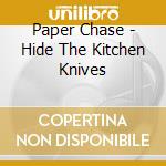 Paper Chase - Hide The Kitchen Knives cd