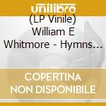 (LP Vinile) William E Whitmore - Hymns For The... lp vinile di WILLIAM E WHITMORE