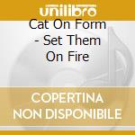 Cat On Form - Set Them On Fire