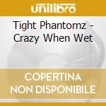 Tight Phantomz - Crazy When Wet cd