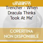 Trencher - When Dracula Thinks 'look At Me'