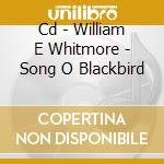 Cd - William E Whitmore - Song O Blackbird cd