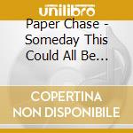 Paper Chase - Someday This Could All Be Yours Vol.1 cd