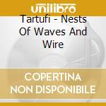 Tartufi - Nests Of Waves And Wire cd musicale di TARTUFI