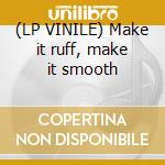 (LP VINILE) Make it ruff, make it smooth cd