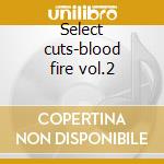 Select cuts-blood fire vol.2 cd musicale