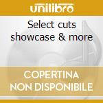 Select cuts showcase & more cd