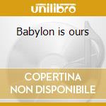 Babylon is ours cd musicale