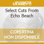 Select Cuts From Echo Beach cd