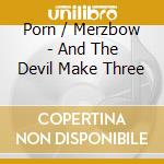 Porn / Merzbow - And The Devil Make Three cd