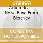 Action Beat - Noise Band From Bletchley cd