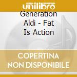 Generation Aldi - Fat Is Action cd musicale di Generation Aldi