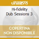 Hi-fidelity Dub Sessions 3 cd