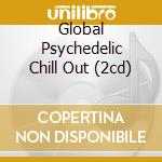 Global Psychedelic Chill Out (2cd) cd