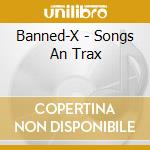 Banned-X - Songs An Trax cd musicale di X Banned