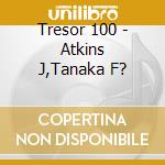 Tresor 100 - Atkins J,Tanaka F? cd
