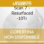 Scan 7 - Resurfaced -10Tr cd