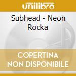 Subhead - Neon Rocka cd musicale