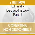 K.Hand - Detroit-History Part 1 cd